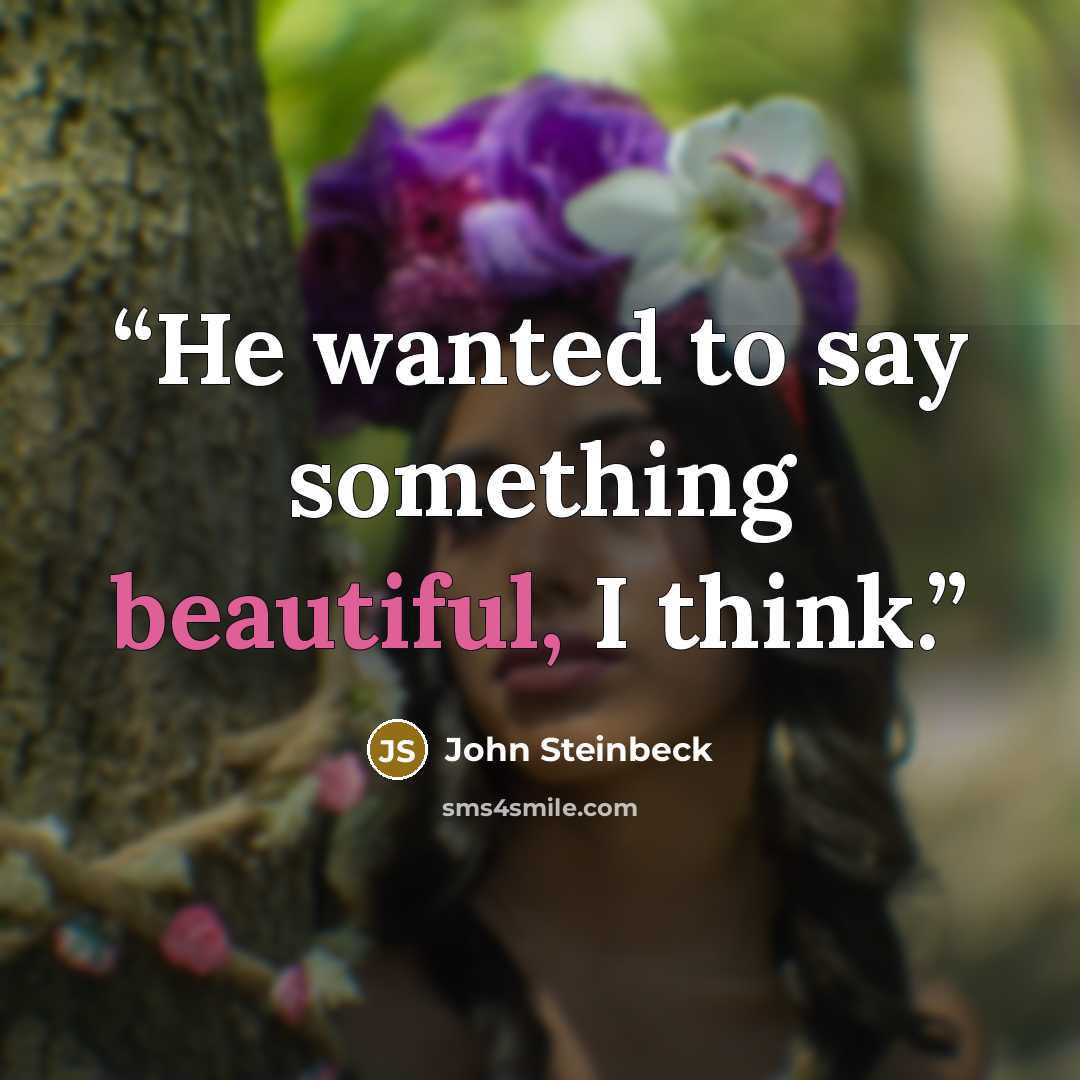 “He wanted to say something beautiful, I think.” quote by John Steinbeck