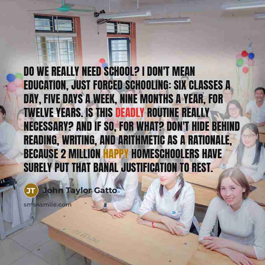 “Do we really need school? I don't mean education, just…” quote by John Taylor Gatto