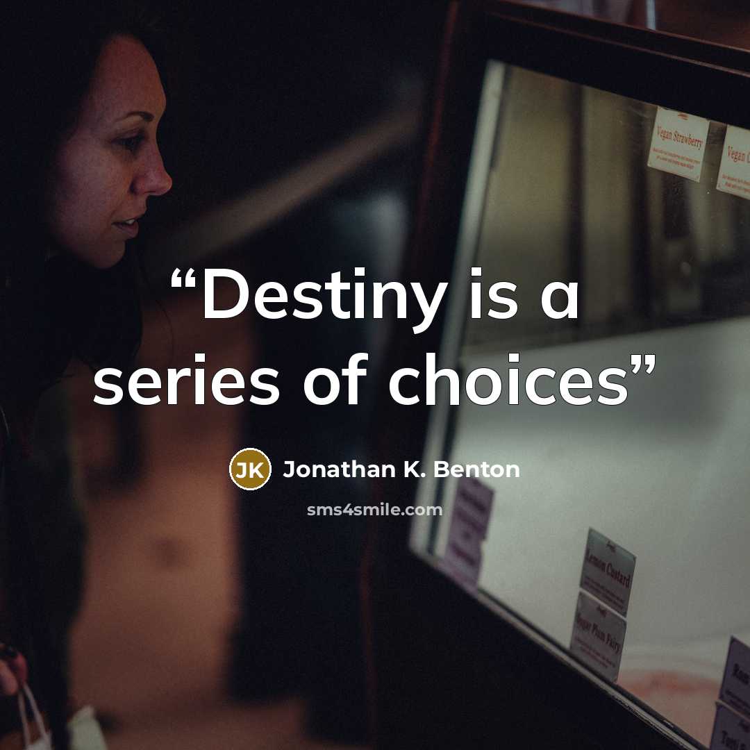 “Destiny is a series of choices” quote by Jonathan K. Benton