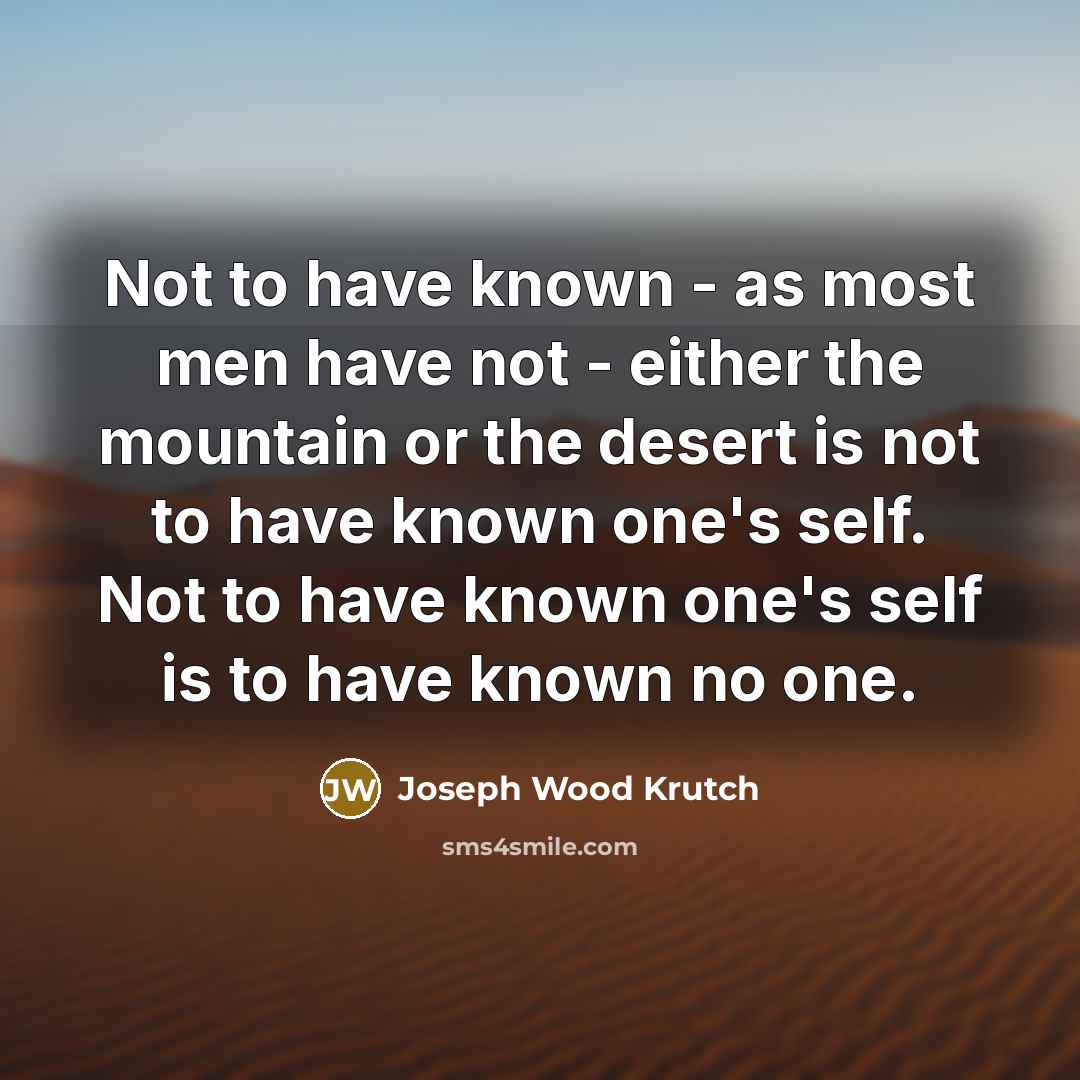 “Not to have known - as most men have not…” quote by Joseph Wood Krutch
