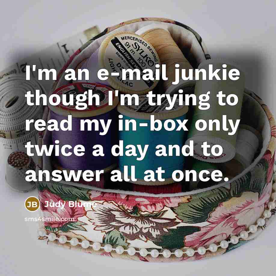 “I'm an e-mail junkie though I'm trying to read my…” quote by Judy Blume