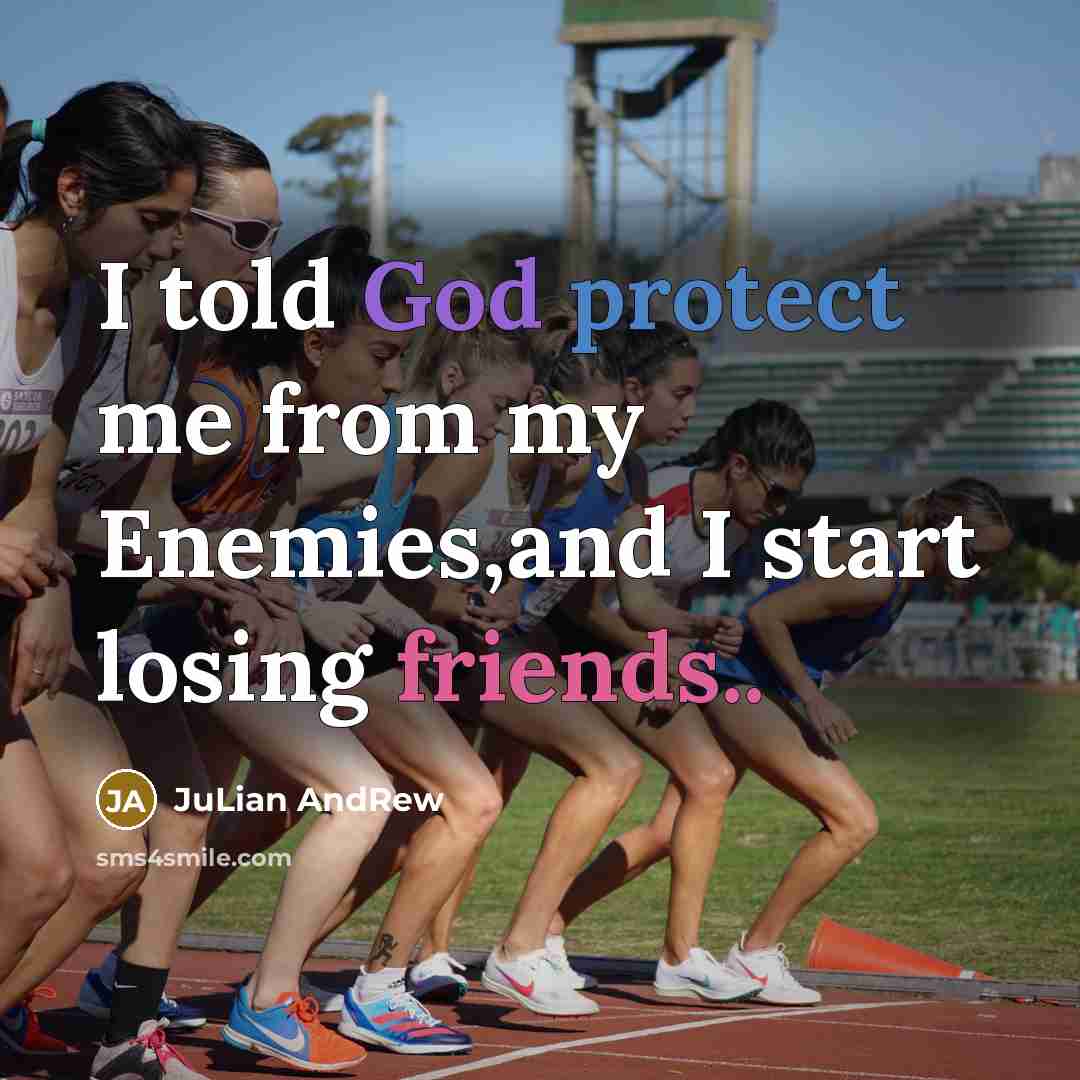 “I told God protect me from my Enemies,and I start losing friends..” quote by JuLian AndRew