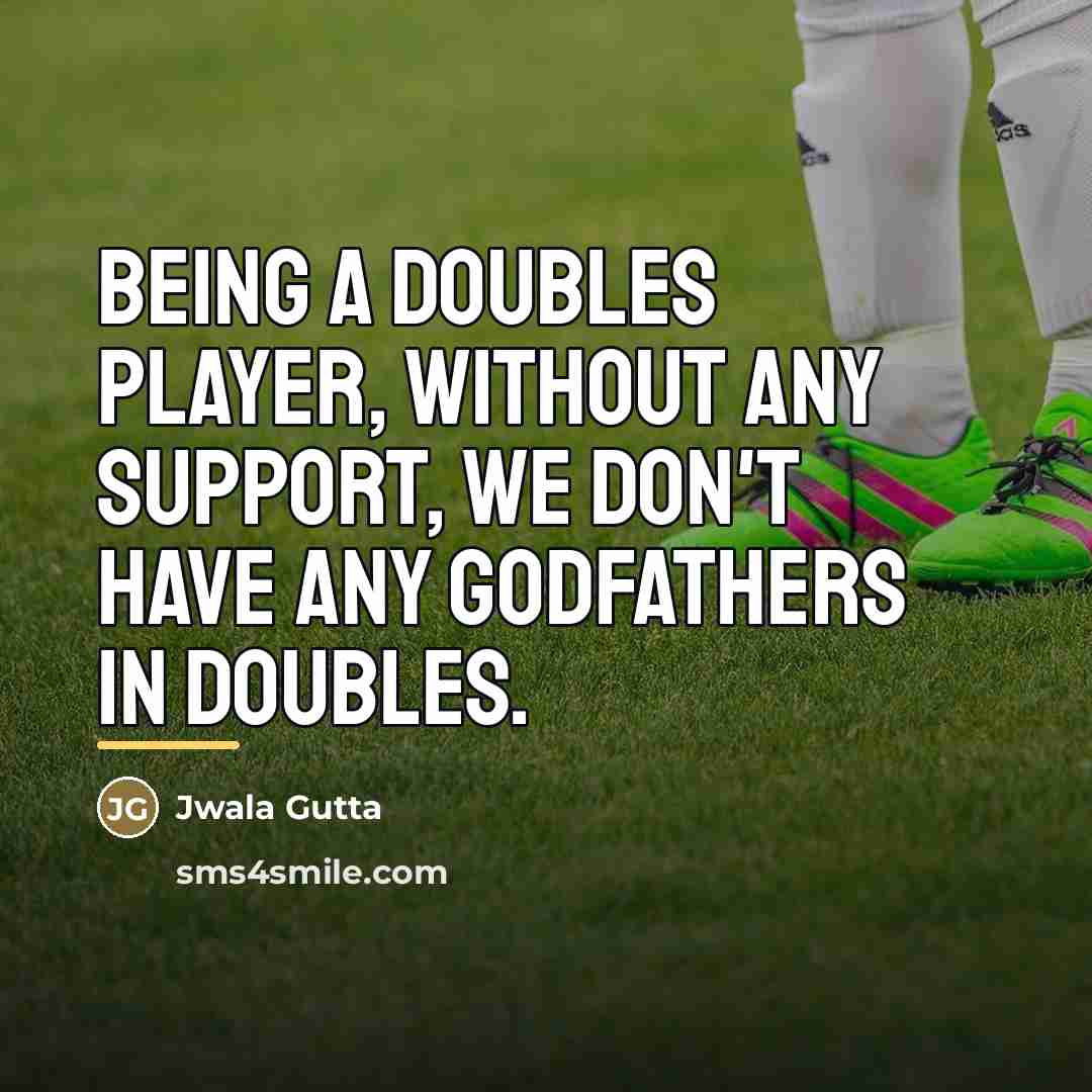 “Being a doubles player, without any support, we don't have…” quote by Jwala Gutta