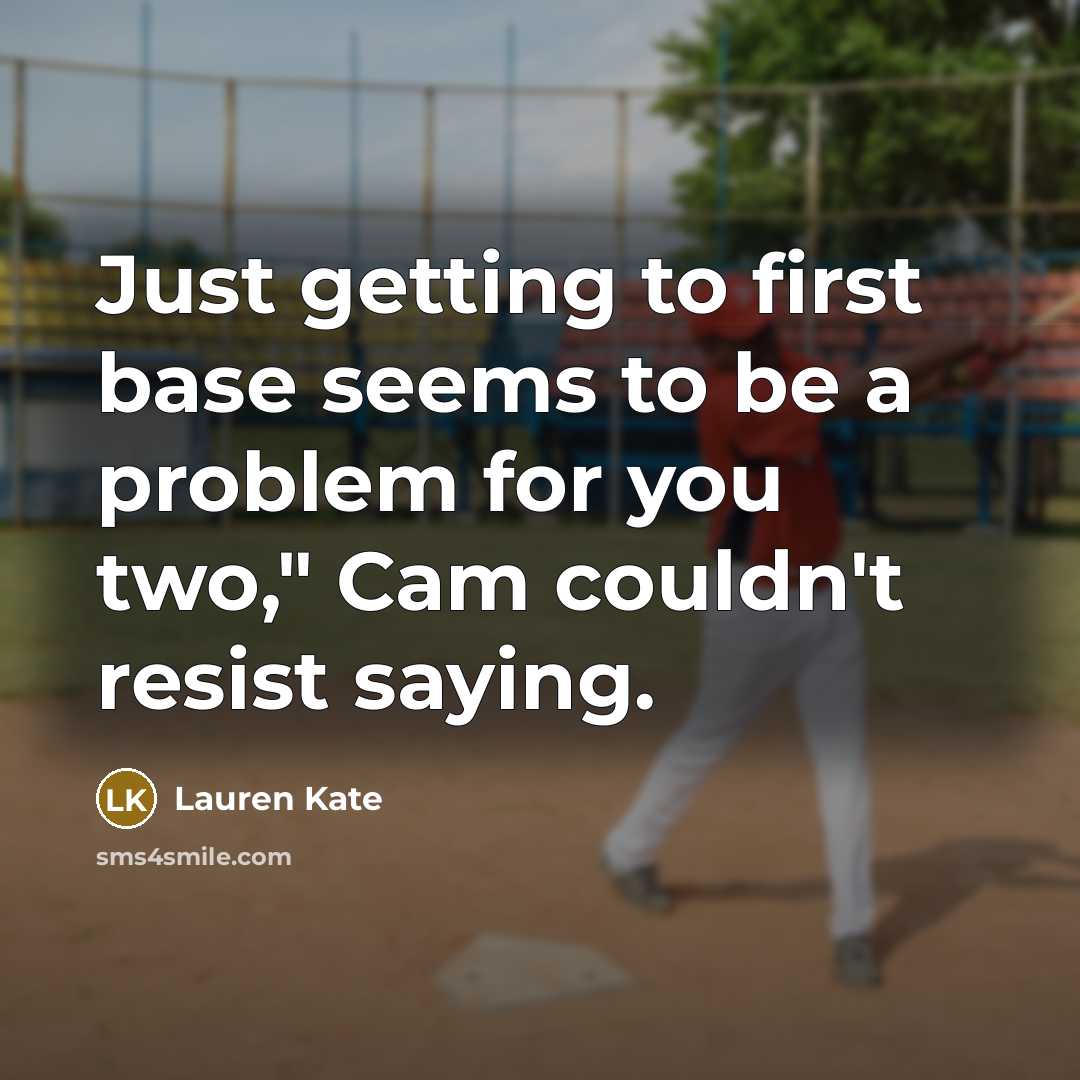 “Just getting to first base seems to be a problem for you two," Cam couldn't resist saying.” quote by Lauren Kate