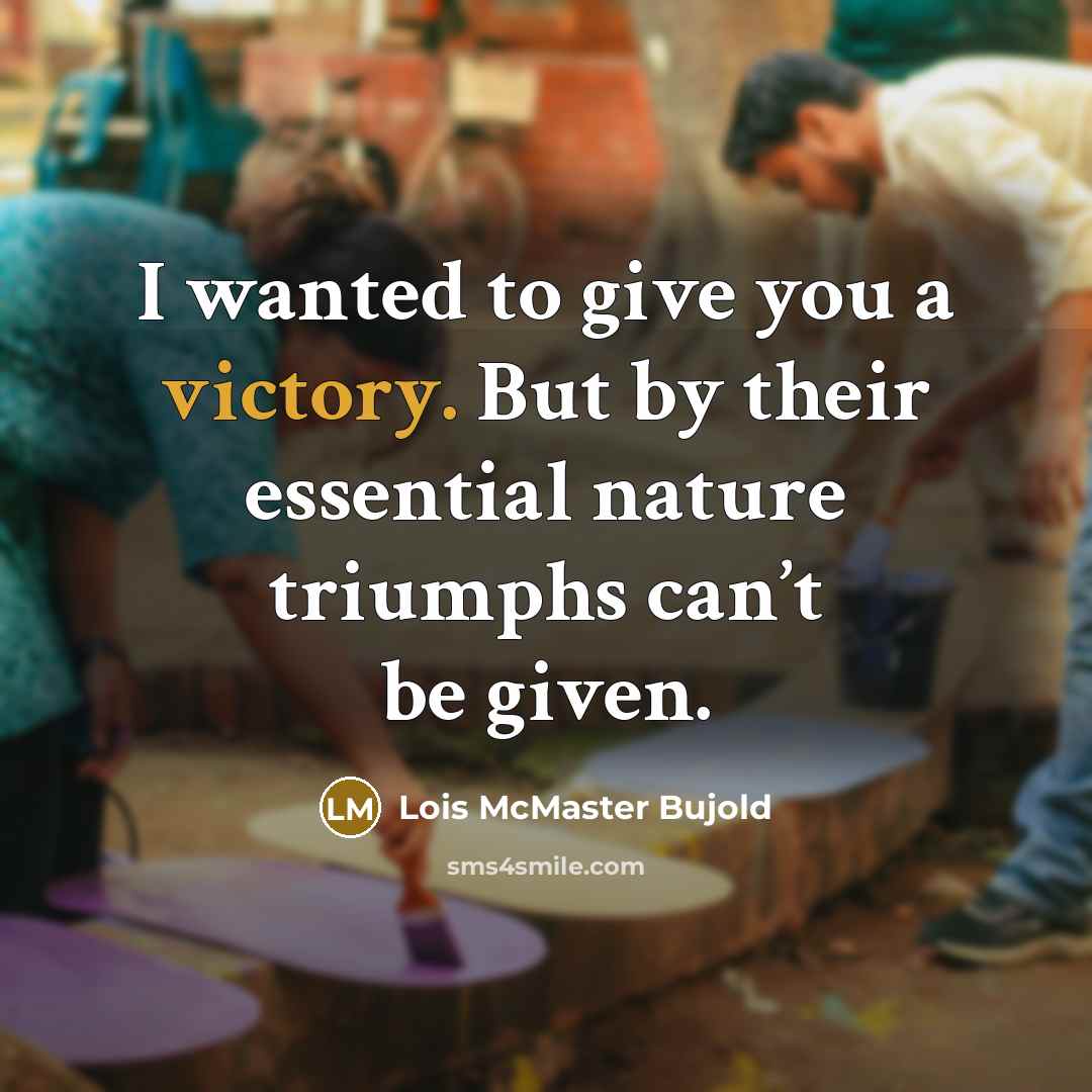 “I wanted to give you a victory. But by their…” quote by Lois McMaster Bujold