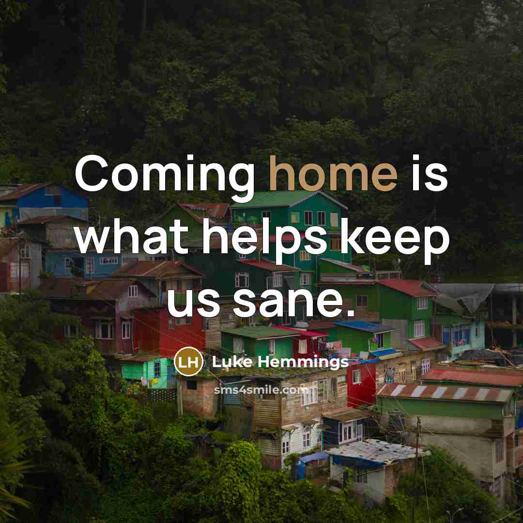 “Coming home is what helps keep us sane.” quote by Luke Hemmings
