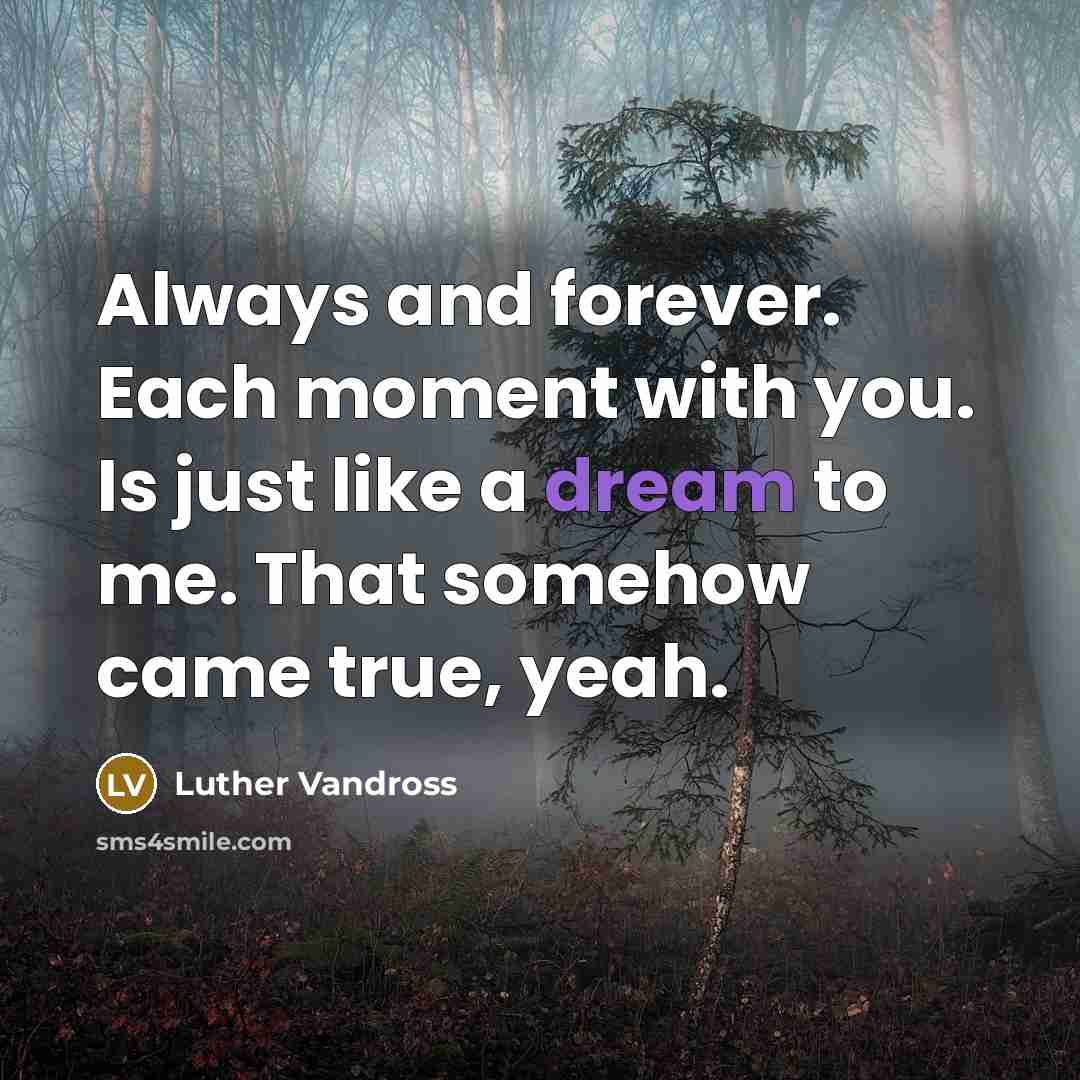 “Always and forever. Each moment with you. Is just like…” quote by Luther Vandross