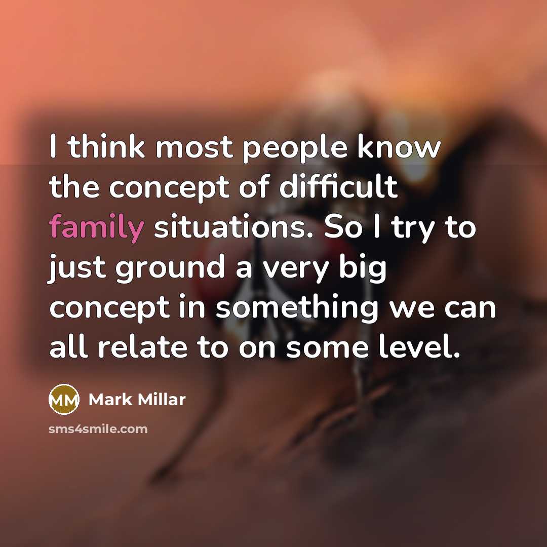 “I think most people know the concept of difficult family…” quote by Mark Millar