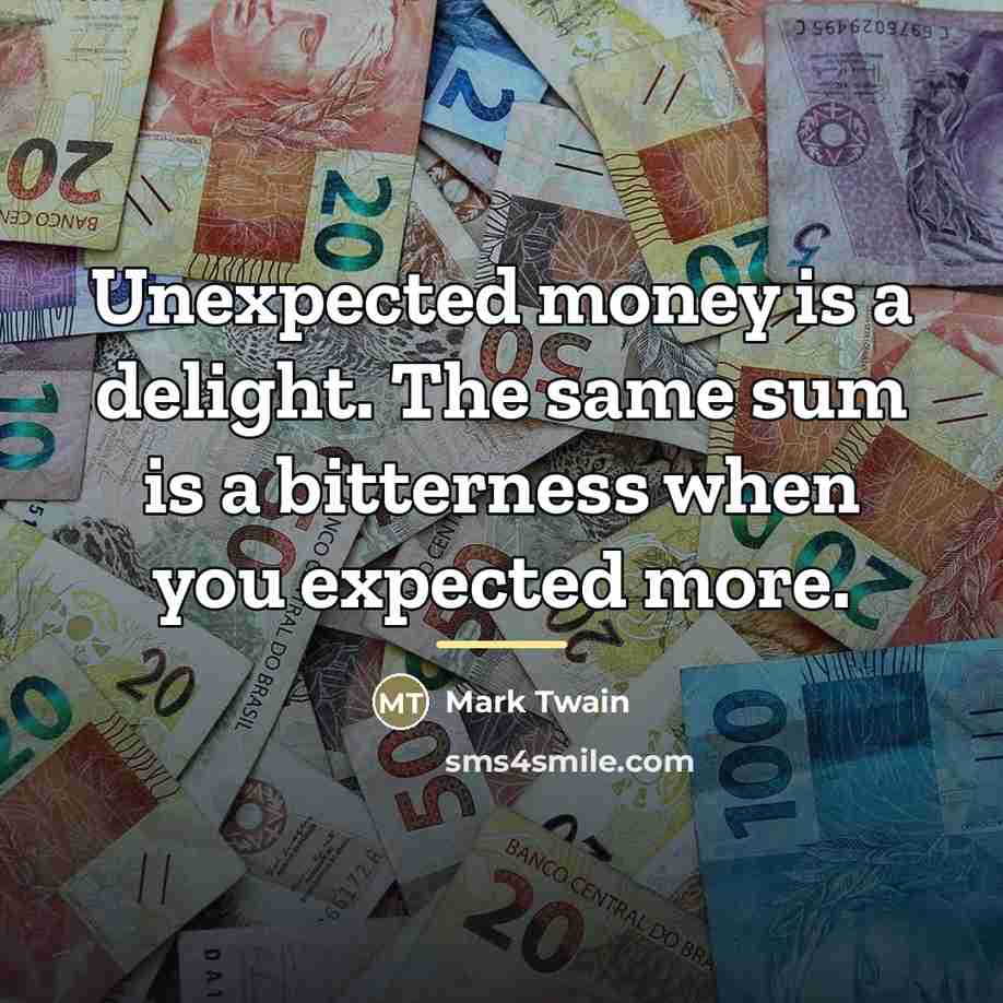 “Unexpected money is a delight. The same sum is a…” quote by Mark Twain