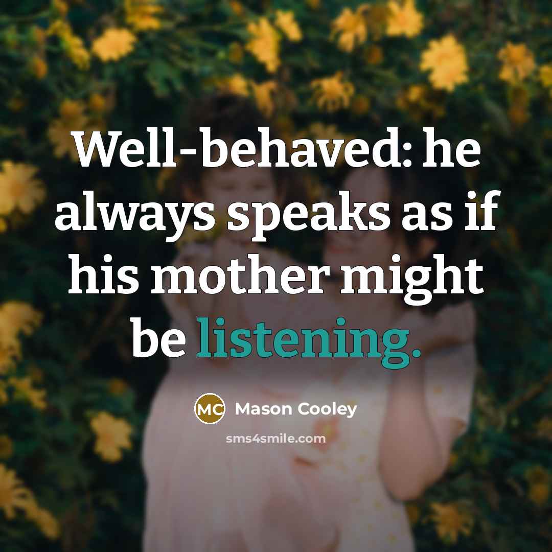 “Well-behaved: he always speaks as if his mother might be…” quote by Mason Cooley