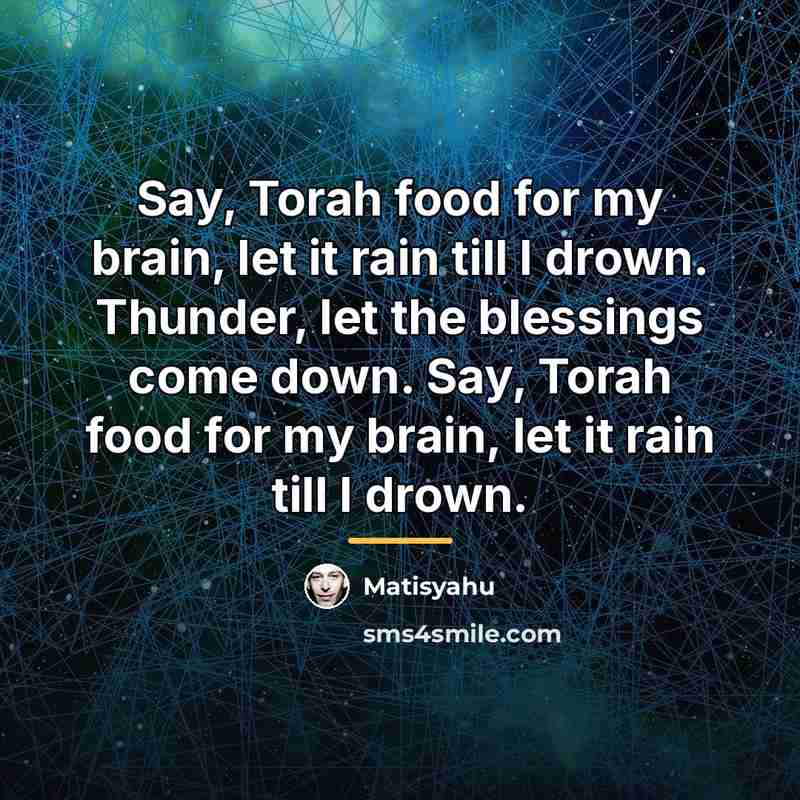 “Say, Torah food for my brain, let it rain till…” quote by Matisyahu