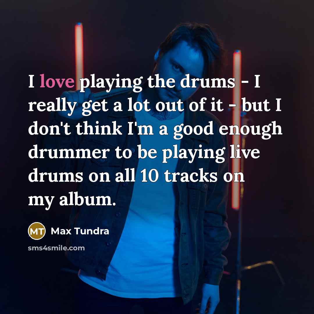 “I love playing the drums - I really get a…” quote by Max Tundra