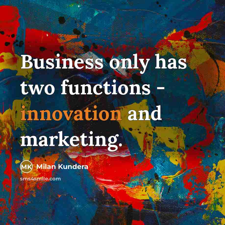 “Business only has two functions - innovation and marketing.…” quote by Milan Kundera