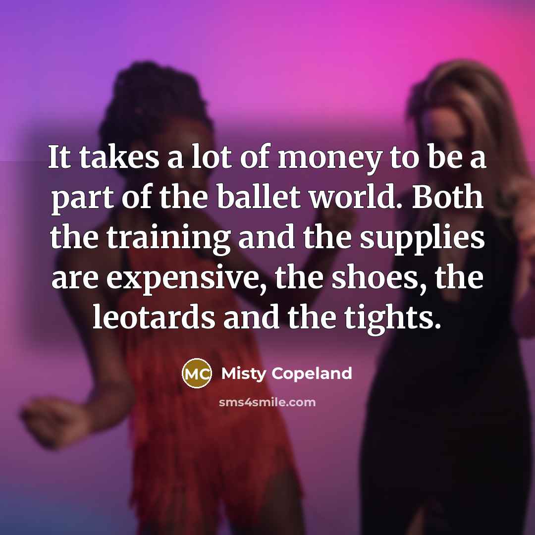 “It takes a lot of money to be a part…” quote by Misty Copeland