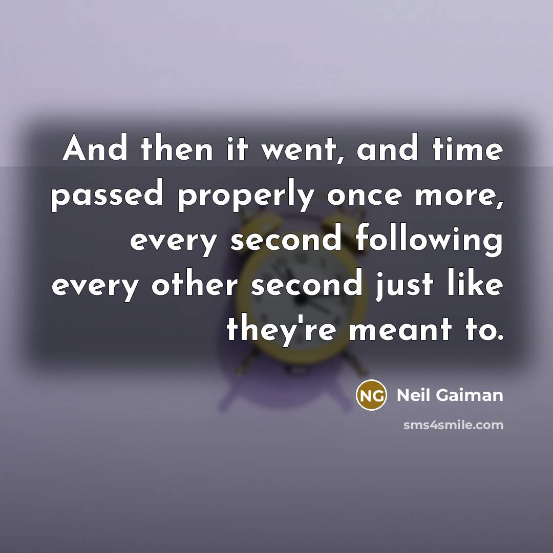 “And then it went, and time passed properly once more,…” quote by Neil Gaiman