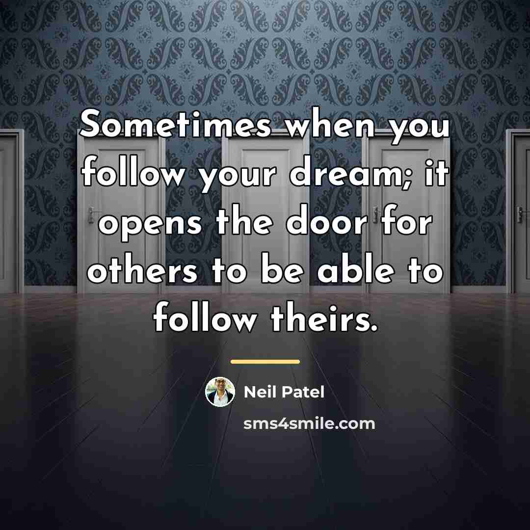 “Sometimes when you follow your dream; it opens the door…” quote by Neil Patel
