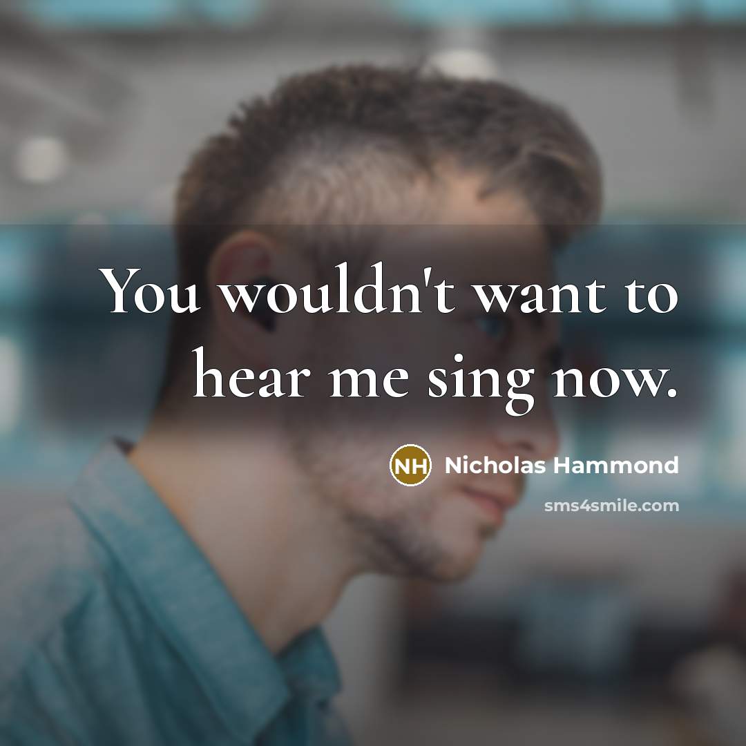 “You wouldn't want to hear me sing now.…” quote by Nicholas Hammond