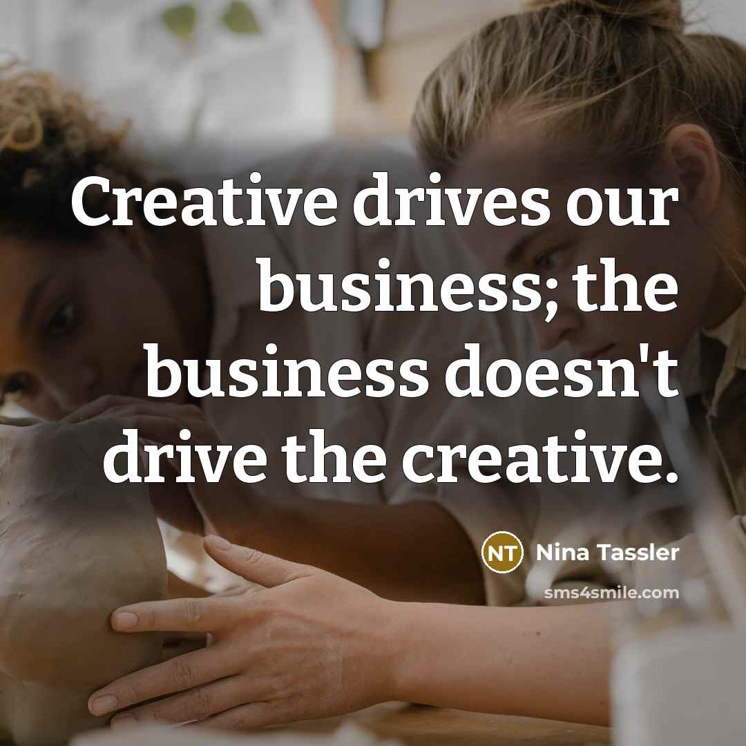 “Creative drives our business; the business doesn't drive the creative.…” quote by Nina Tassler