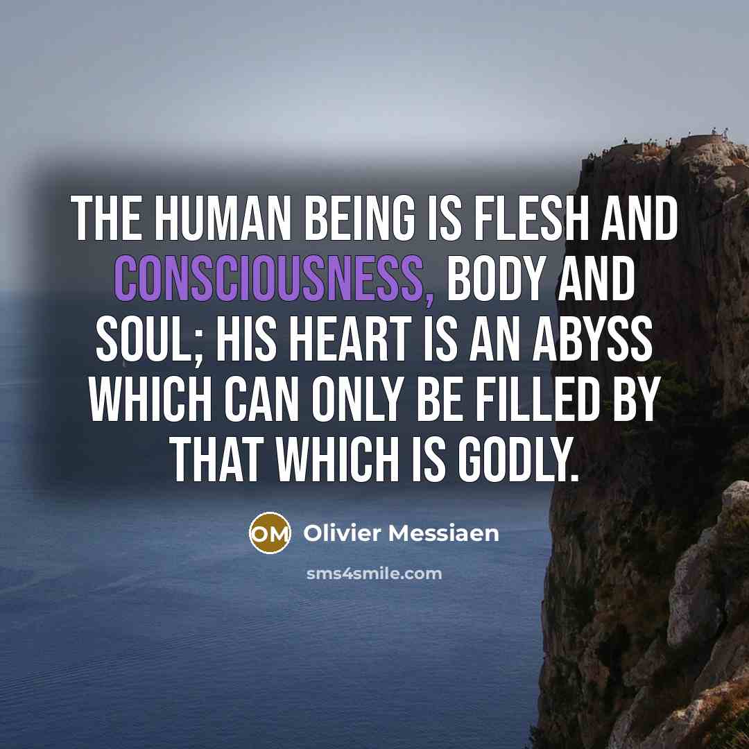 “The human being is flesh and consciousness, body and soul;…” quote by Olivier Messiaen