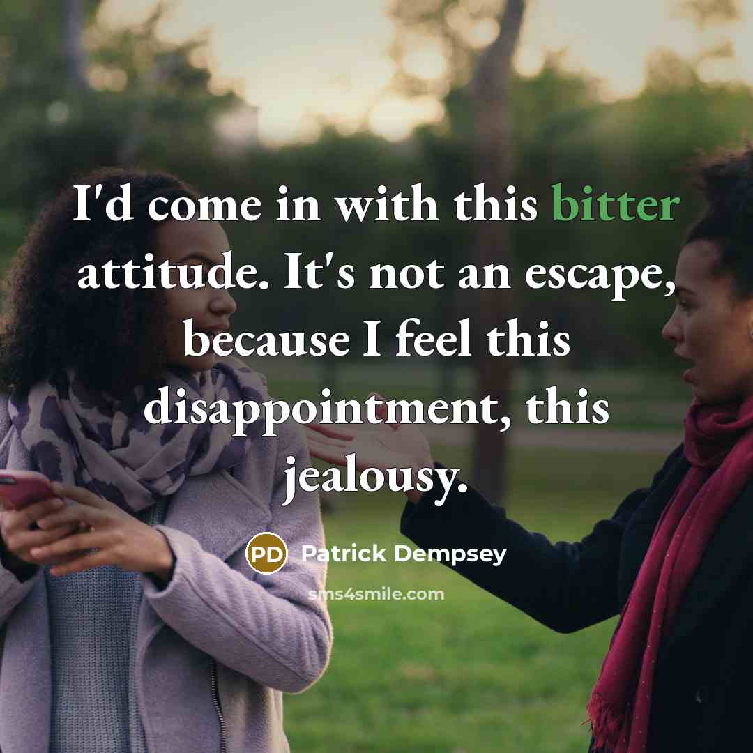 “I'd come in with this bitter attitude. It's not an…” quote by Patrick Dempsey