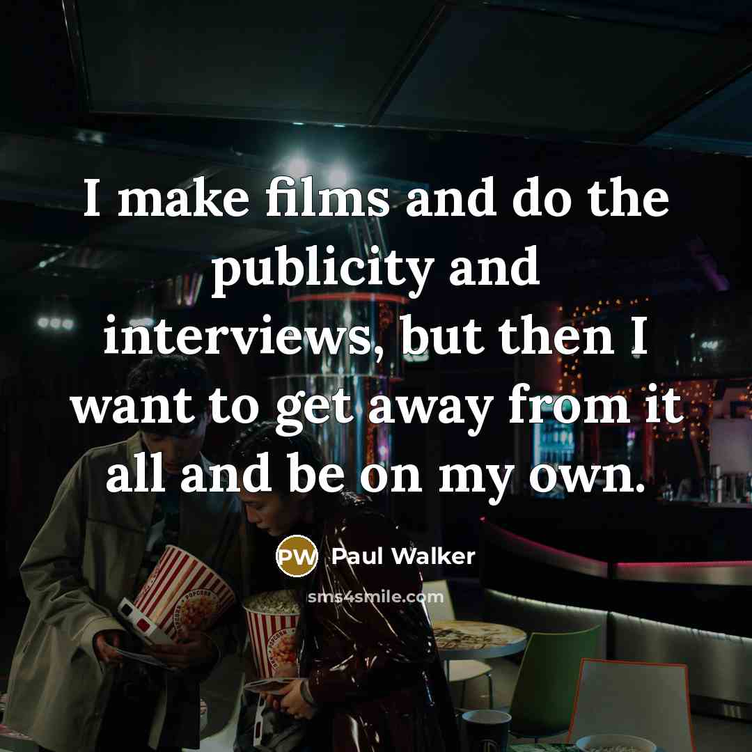 “I make films and do the publicity and interviews, but…” quote by Paul Walker