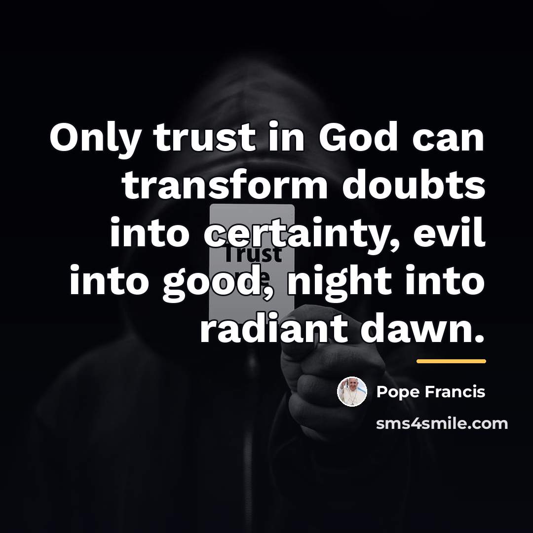 “Only trust in God can transform doubts into certainty, evil…” quote by Pope Francis