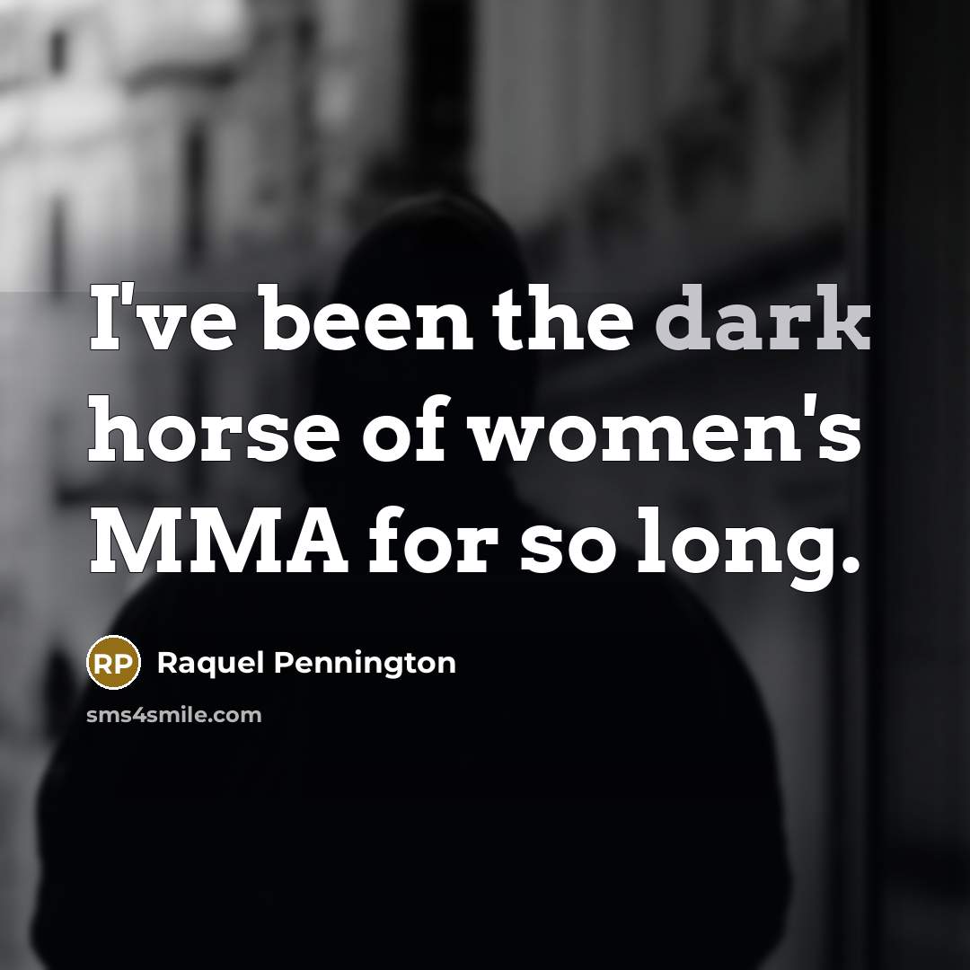 “I've been the dark horse of women's MMA for so…” quote by Raquel Pennington