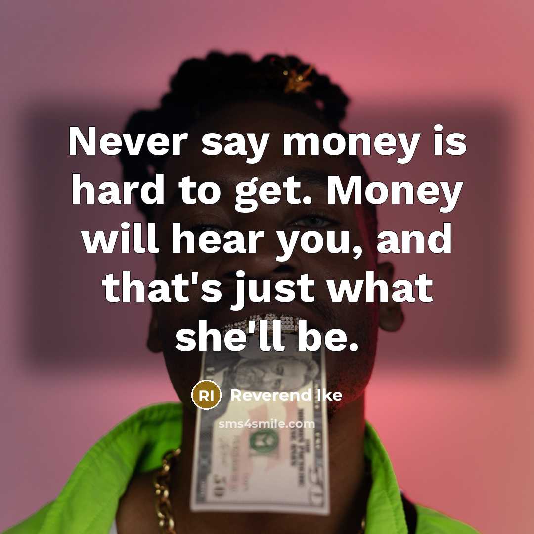 “Never say money is hard to get. Money will hear…” quote by Reverend Ike