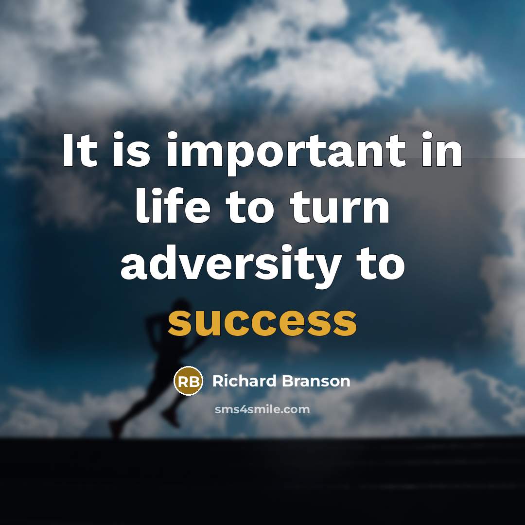 “It is important in life to turn adversity to success…” quote by Richard Branson