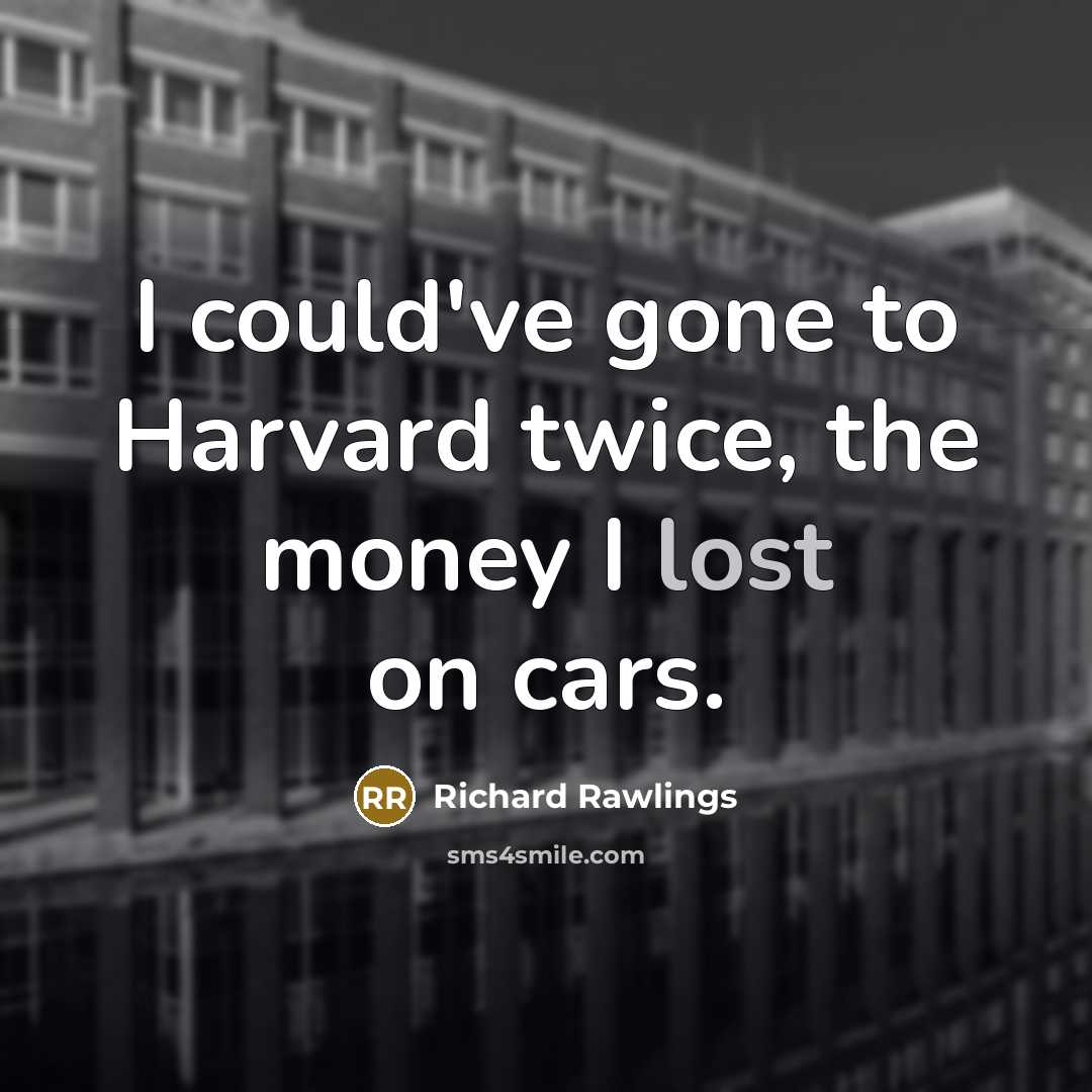 “I could've gone to Harvard twice, the money I lost…” quote by Richard Rawlings