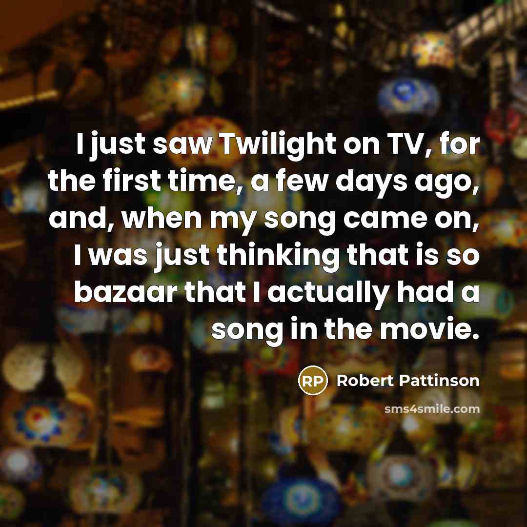 “I just saw Twilight on TV, for the first time,…” quote by Robert Pattinson