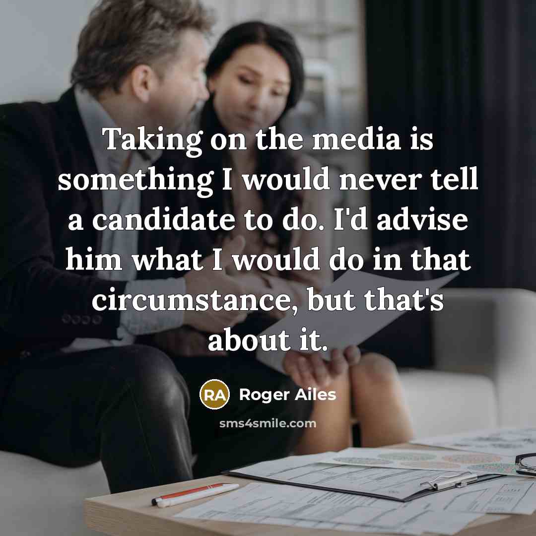“Taking on the media is something I would never tell…” quote by Roger Ailes