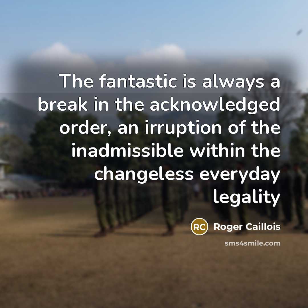 “The fantastic is always a break in the acknowledged order,…” quote by Roger Caillois