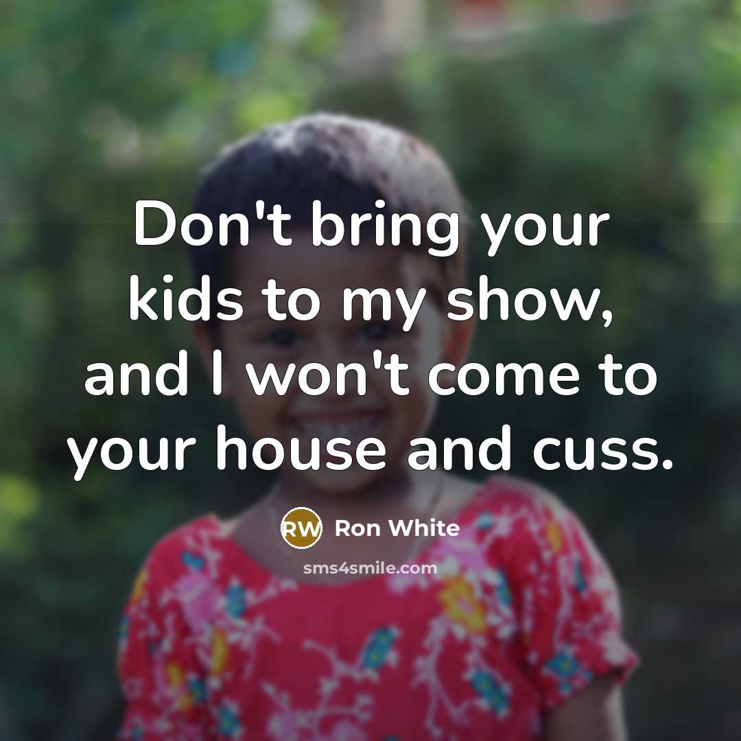 “Don't bring your kids to my show, and I won't…” quote by Ron White