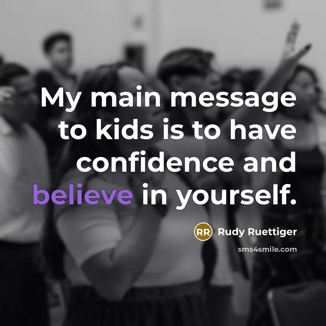 “My main message to kids is to have confidence and…” quote by Rudy Ruettiger