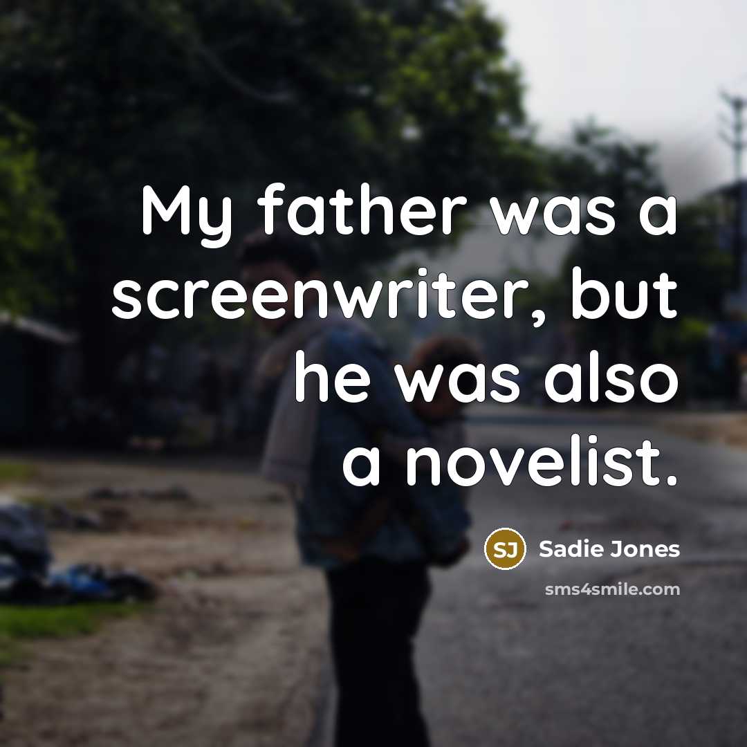 “My father was a screenwriter, but he was also a…” quote by Sadie Jones