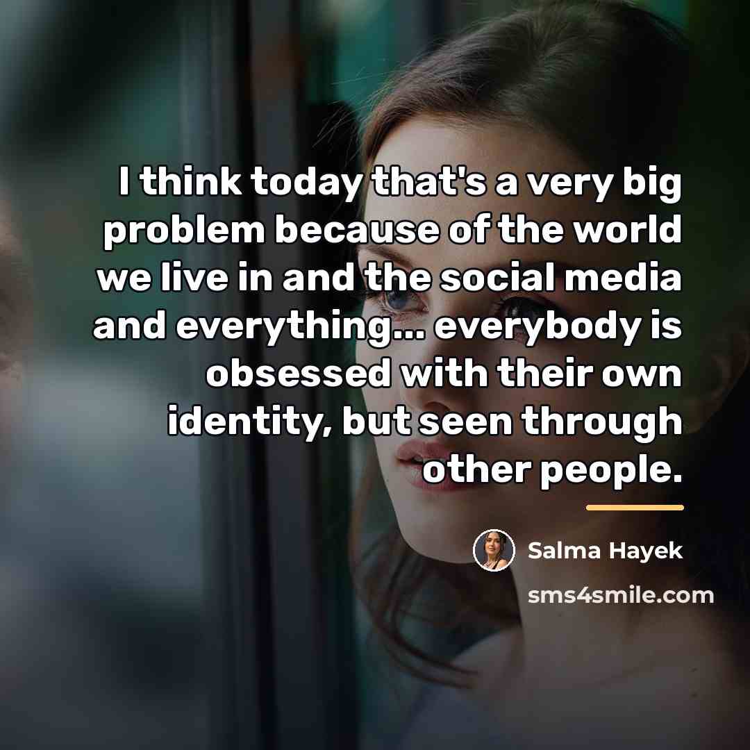 “I think today that's a very big problem because of…” quote by Salma Hayek