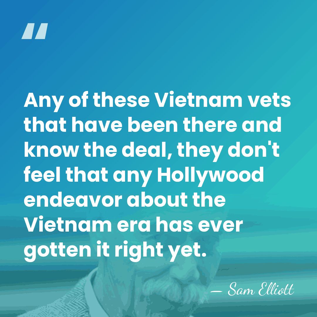 Any of these Vietnam vets that have been there and know the&hellip; - Sam Elliott