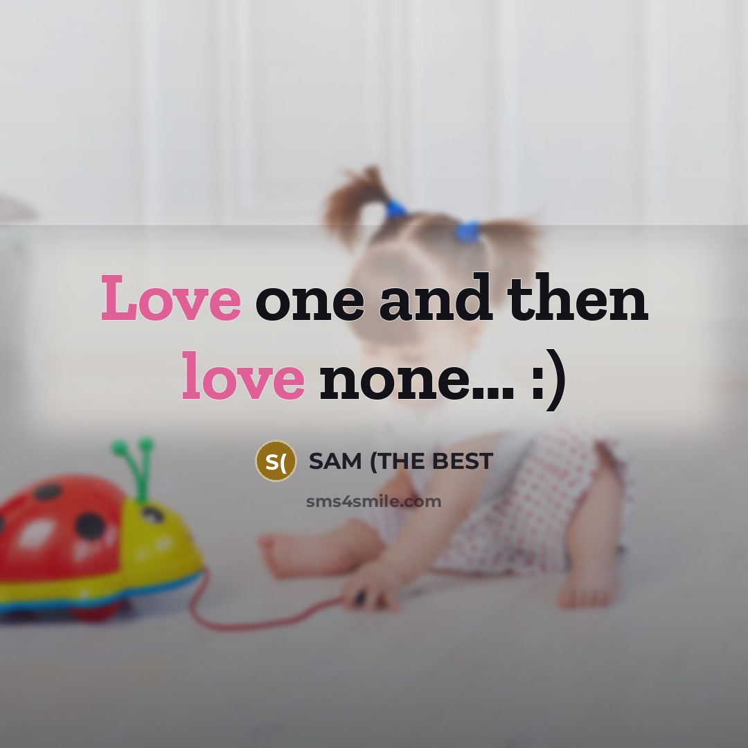 “Love one and then love none..... :)…” quote by SAM (THE BEST