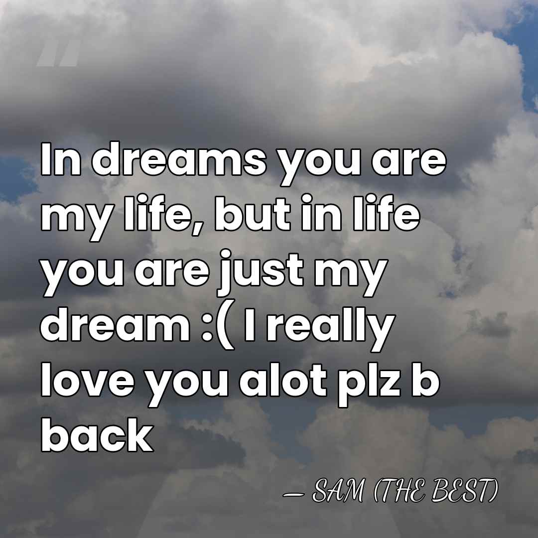 In dreams you are my life, but in life you are just&hellip; - SAM (THE BEST)