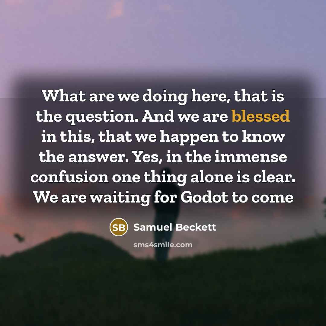 “What are we doing here, that is the question. And…” quote by Samuel Beckett