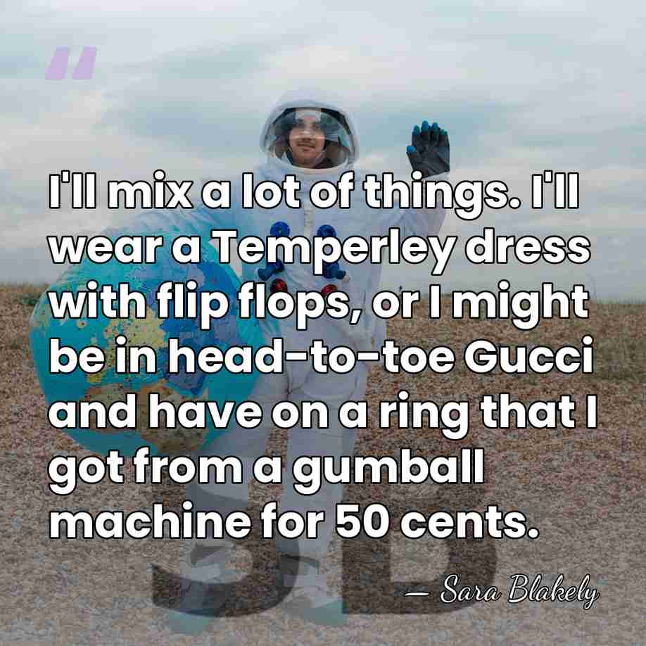 I'll mix a lot of things. I'll wear a Temperley dress with&hellip; - Sara Blakely