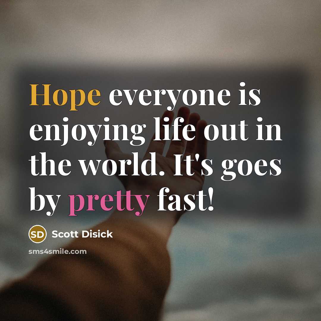“Hope everyone is enjoying life out in the world. It's goes by pretty fast!” quote by Scott Disick