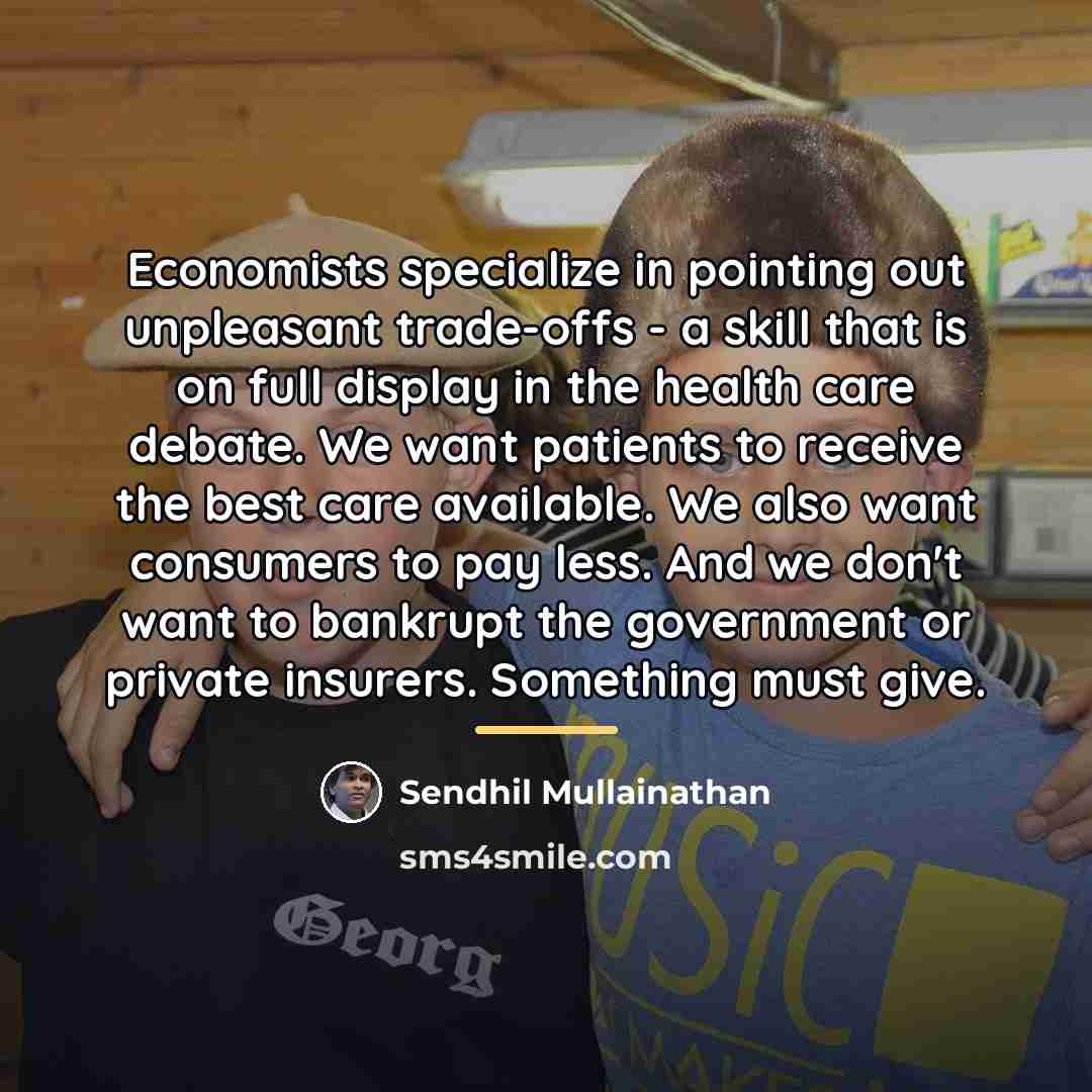 “Economists specialize in pointing out unpleasant trade-offs - a skill…” quote by Sendhil Mullainathan