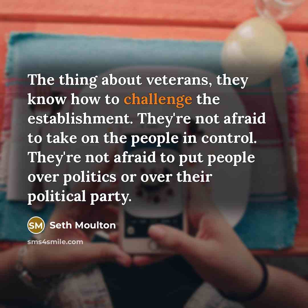 “The thing about veterans, they know how to challenge the…” quote by Seth Moulton