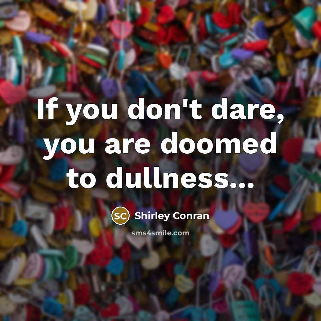 “If you don't dare, you are doomed to dullness...…” quote by Shirley Conran
