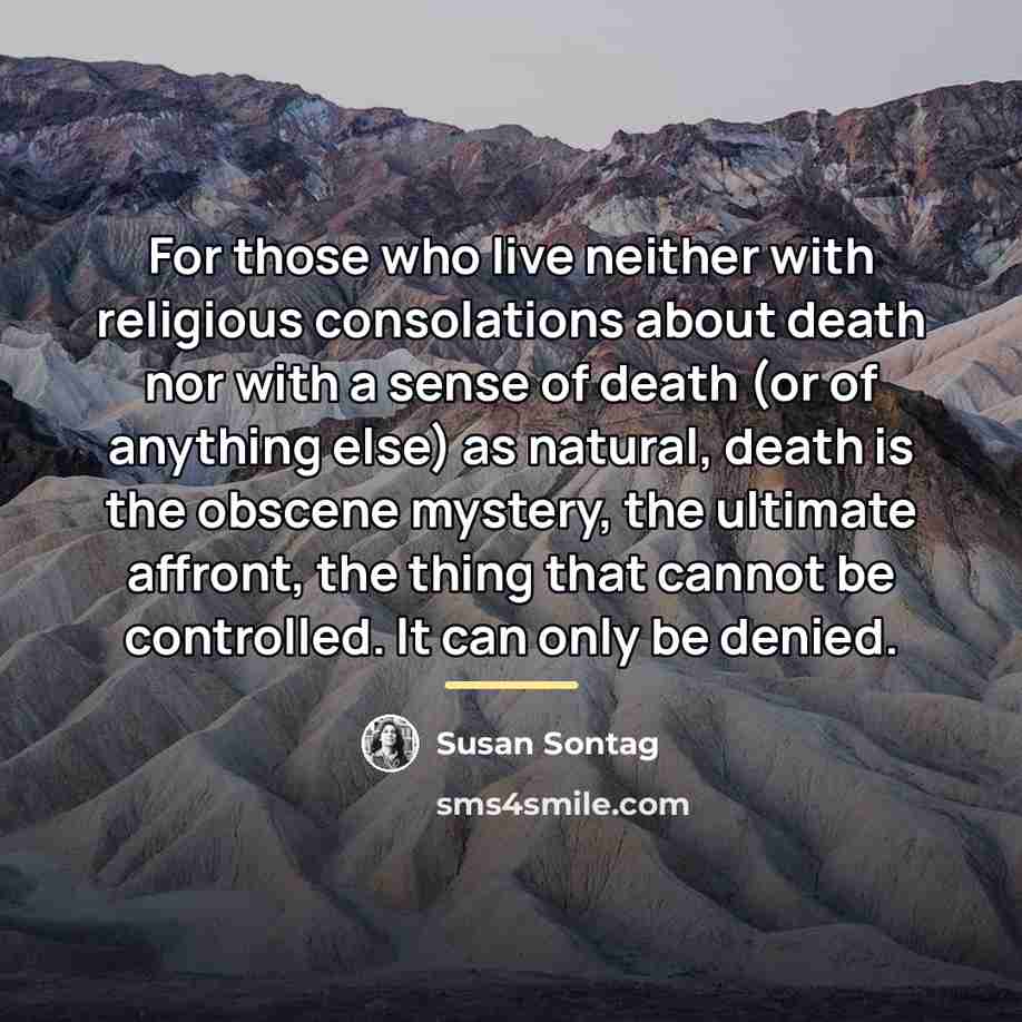 “For those who live neither with religious consolations about death…” quote by Susan Sontag