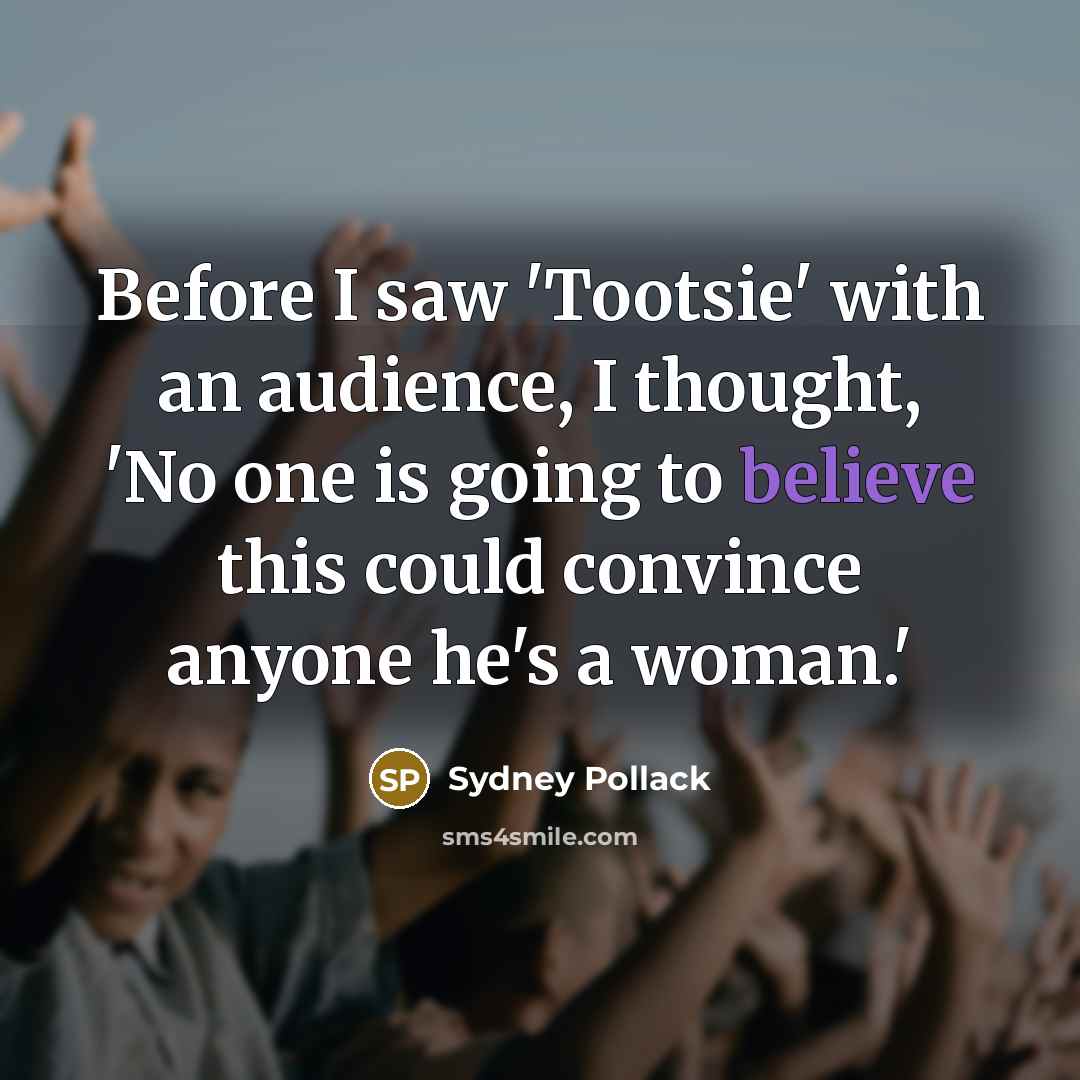 “Before I saw 'Tootsie' with an audience, I thought, 'No…” quote by Sydney Pollack