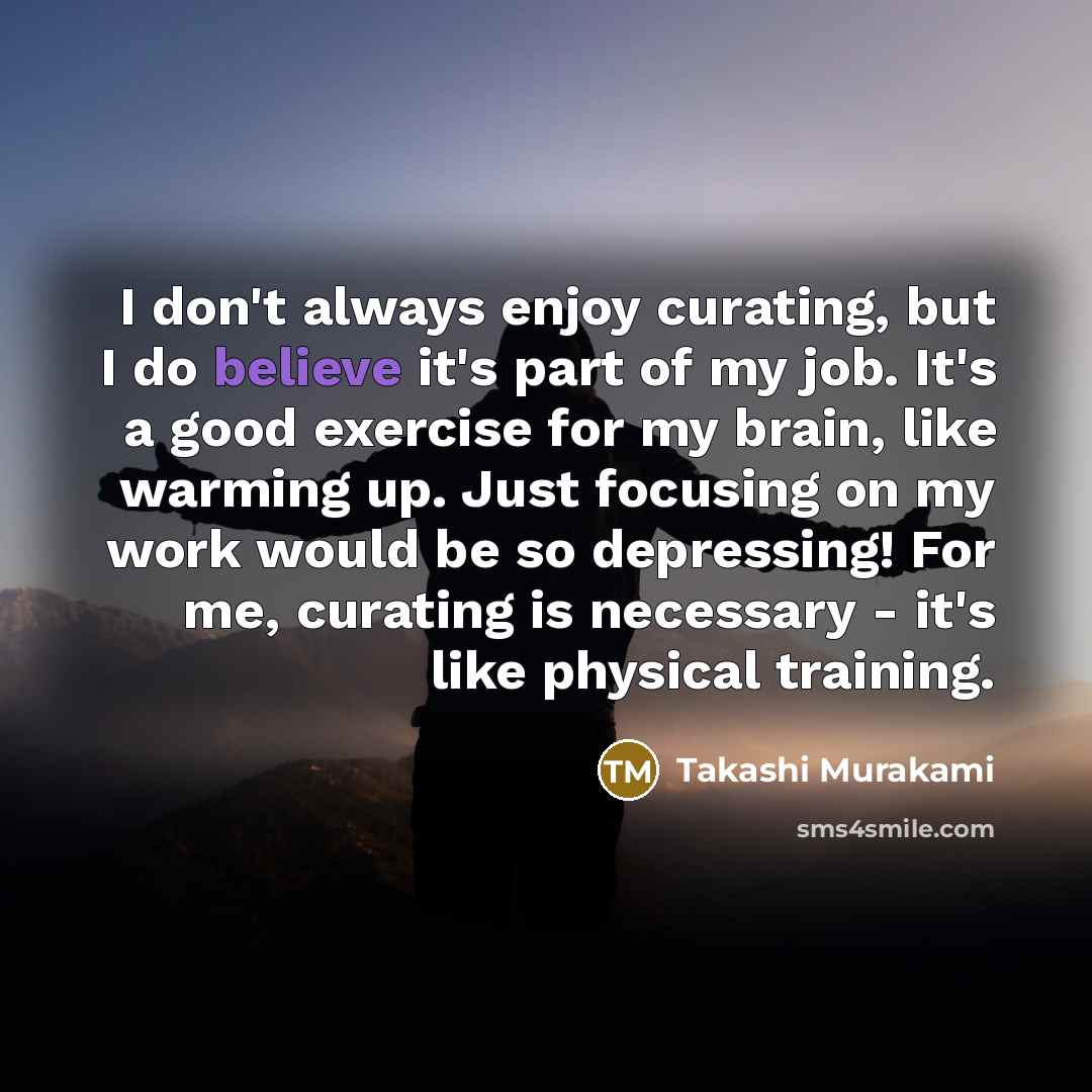 “I don't always enjoy curating, but I do believe it's…” quote by Takashi Murakami
