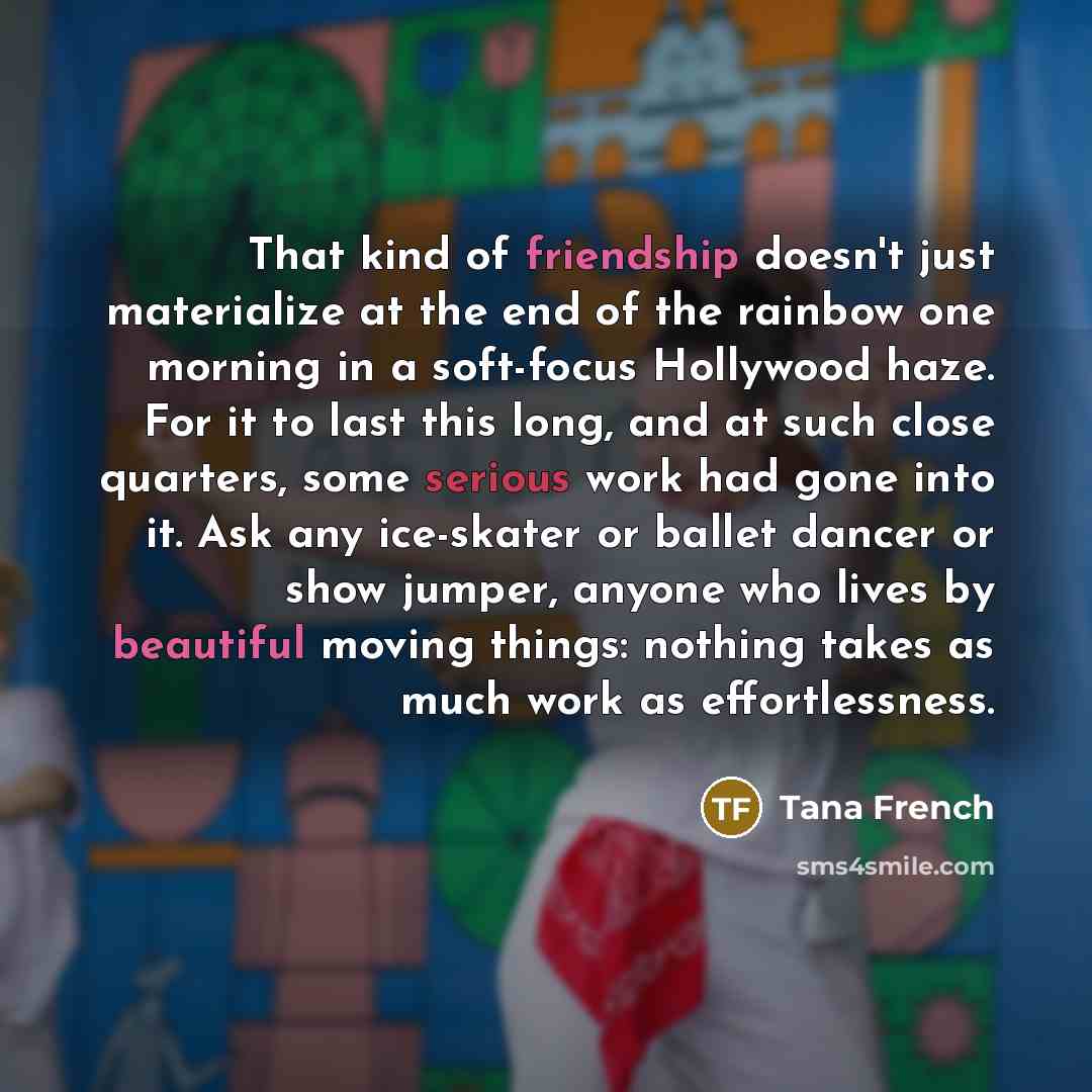 “That kind of friendship doesn't just materialize at the end…” quote by Tana French